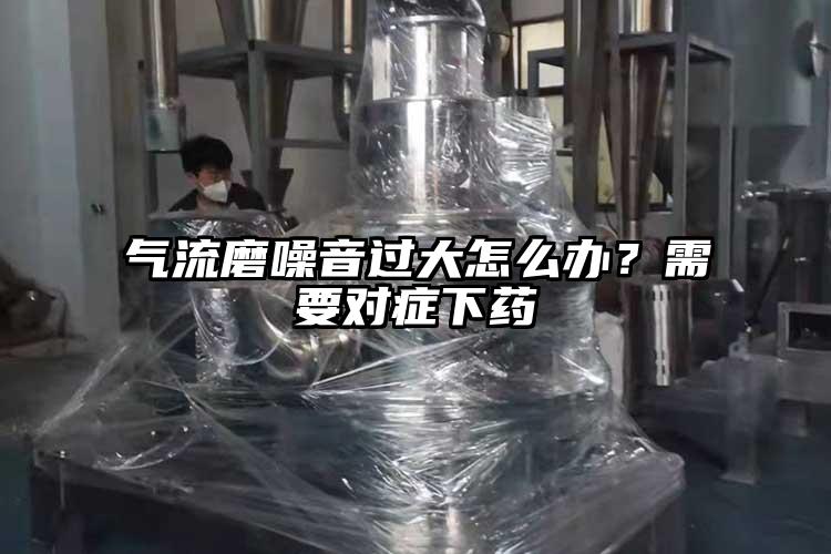 气流磨噪音过大怎么办？需要对症下药
